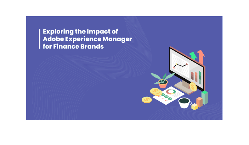 Exploring the Impact of Adobe Experience Manager for Finance Brands Adobe